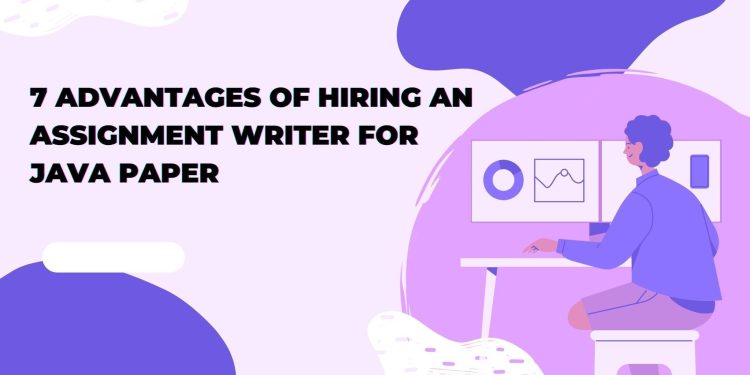 7 Advantages of Hiring an Assignment Writer for Java Paper